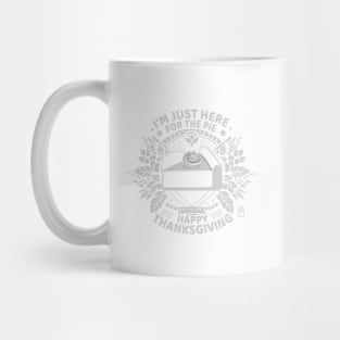 I'm just here for the pie - Happy Thanksgiving - The best in the world Mug